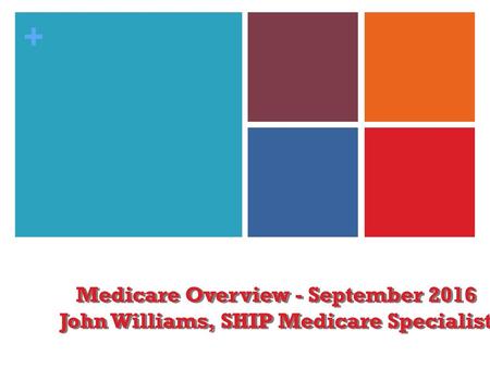 Medicare Overview - September John Williams, SHIP Medicare Specialist
