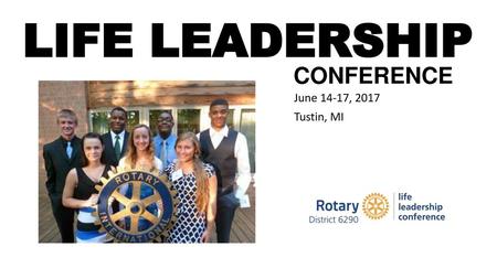 LIFE LEADERSHIP CONFERENCE June 14-17, 2017 Tustin, MI.