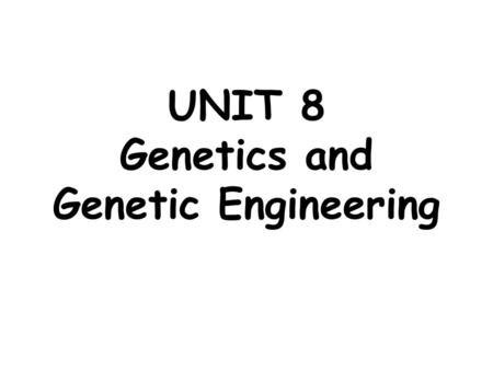 UNIT 8 Genetics and Genetic Engineering