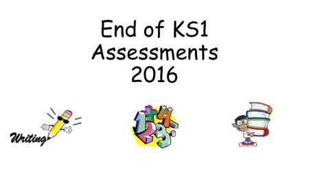 End of KS1 Assessments 2016.