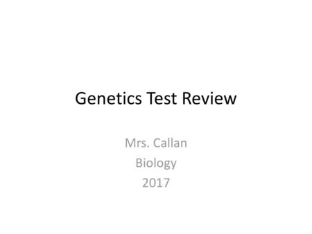 Genetics Test Review Mrs. Callan Biology 2017.