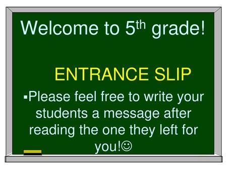 Welcome to 5th grade! ENTRANCE SLIP