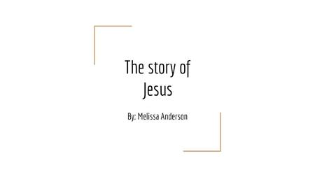 The story of Jesus By: Melissa Anderson.