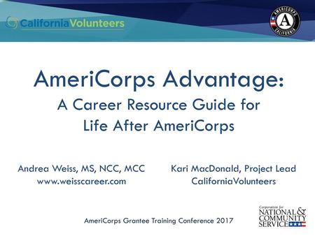 AmeriCorps Advantage: CaliforniaVolunteers Grantee Training Conference, July 2017 AmeriCorps Advantage: A Career Resource Guide for Life After AmeriCorps.