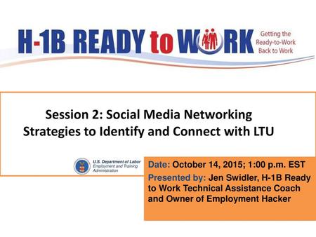 Session 2: Social Media Networking Strategies to Identify and Connect with LTU Date: October 14, 2015; 1:00 p.m. EST Presented by: Jen Swidler, H-1B Ready.