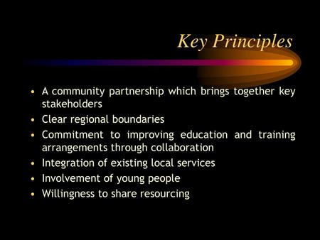 Key Principles A community partnership which brings together key stakeholders Clear regional boundaries Commitment to improving education and training.