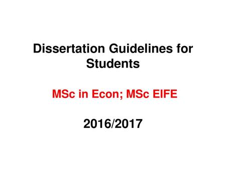 Dissertation Guidelines for Students MSc in Econ; MSc EIFE 2016/2017