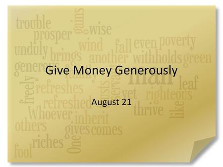 Give Money Generously August 21.
