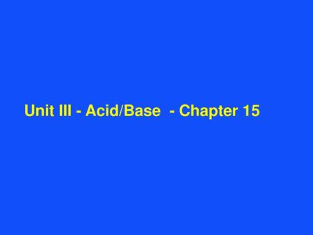Unit III - Acid/Base - Chapter 15