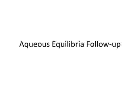 Aqueous Equilibria Follow-up