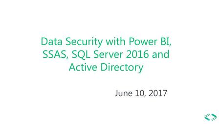Data Security with Power BI, SSAS, SQL Server 2016 and Active Directory June 10, 2017.