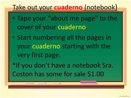 Take out your cuaderno (notebook)