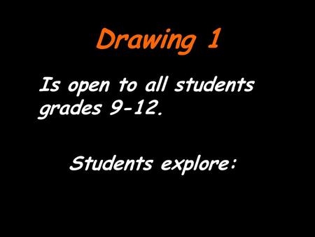 Drawing 1 Is open to all students grades 9-12. Students explore:
