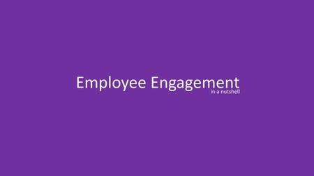 Employee Engagement in a nutshell.