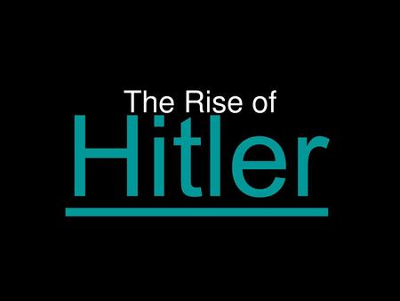 The Rise of Hitler.