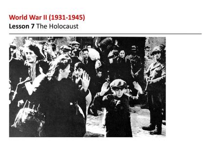 World War II (1931-1945) Lesson 7 The Holocaust.