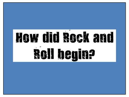 Rock and Roll music didn’t exist at all until the __s