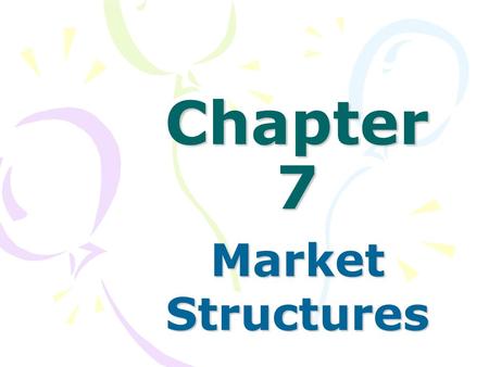 Chapter 7 Market Structures.