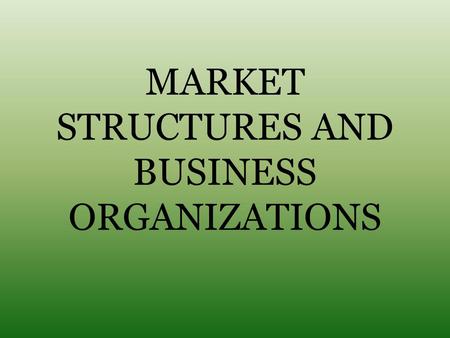 MARKET STRUCTURES AND BUSINESS ORGANIZATIONS