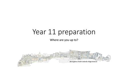 Year 11 preparation Where are you up to?.