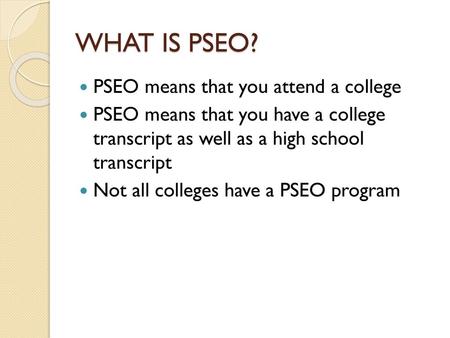 WHAT IS PSEO? PSEO means that you attend a college