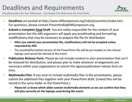 Deadlines and Requirements (Tips/Reminders for Your Reference – Can Delete This Slide from the Final Draft) Deadlines are posted at http://www.ARSymposium.org/india/presenters/index.htm.