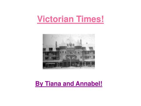Victorian Times! By Tiana and Annabel!.