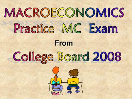 MACROECONOMICS Practice MC Exam From College Board 2008.