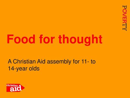 Food for thought A Christian Aid assembly for 11- to 14-year olds.