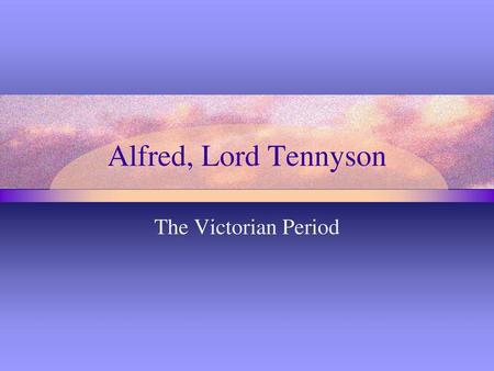 Alfred, Lord Tennyson The Victorian Period.