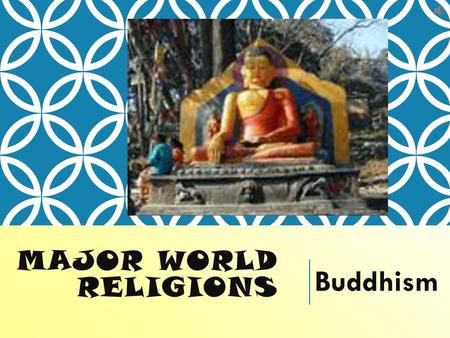 MAJOR WORLD RELIGIONS Buddhism.