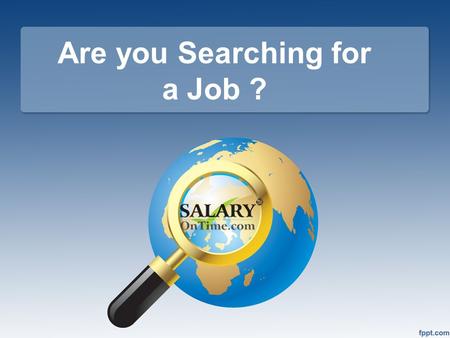 Are you Searching for a Job ?. About Us Salaryontime is India's Leading Online Job and Recruitment Portal - Search & Apply for Latest Job Vacancies.