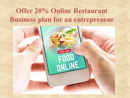 Offer 20% Online Restaurant Business plan for an entrepreneur.