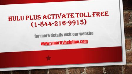 HULU PLUS ACTIVATE TOLL FREE ( ) for more details visit our website
