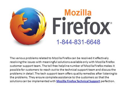 The various problems related to Mozilla Firefox can be resolved it effectively resolving the issues with meaningful solutions available only with Mozilla.