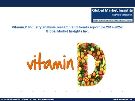 © 2016 Global Market Insights, Inc. USA. All Rights Reserved  Vitamin D Industry analysis research and trends report for : Global.