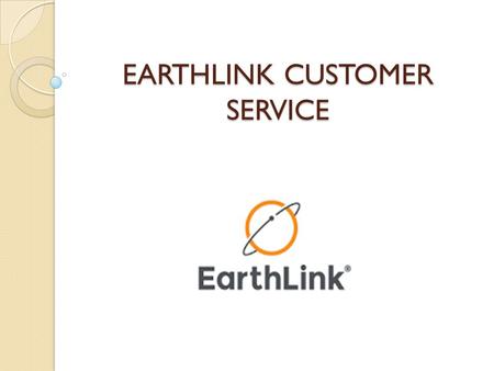 EARTHLINK CUSTOMER SERVICE. Earthlink : Earthlink :  Earthlink is a provider of ITservices, network and communications.  Earthlink services serves around.