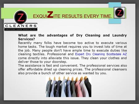 EXQUI z ITE RESULTS EVERY TIME. What are the advantages of Dry Cleaning and Laundry Services? Recently many folks have become too active to execute various.