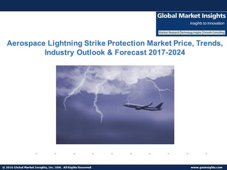 © 2016 Global Market Insights, Inc. USA. All Rights Reserved  Aerospace Lightning Strike Protection Market Price, Trends, Industry Outlook.