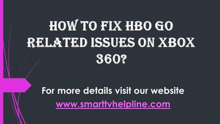 How To Fix HBO GO Related Issues On Xbox 360? For more details visit our website