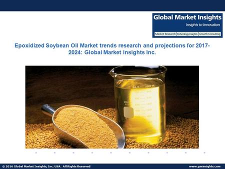© 2016 Global Market Insights, Inc. USA. All Rights Reserved  Epoxidized Soybean Oil Market trends research and projections for 2017-