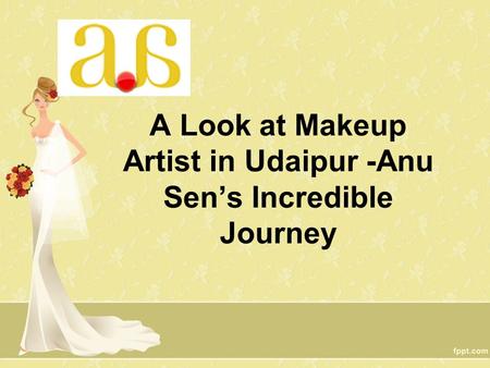 A Look at Makeup Artist in Udaipur -Anu Sen’s Incredible Journey.