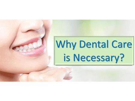 Why Dental Care is Necessary