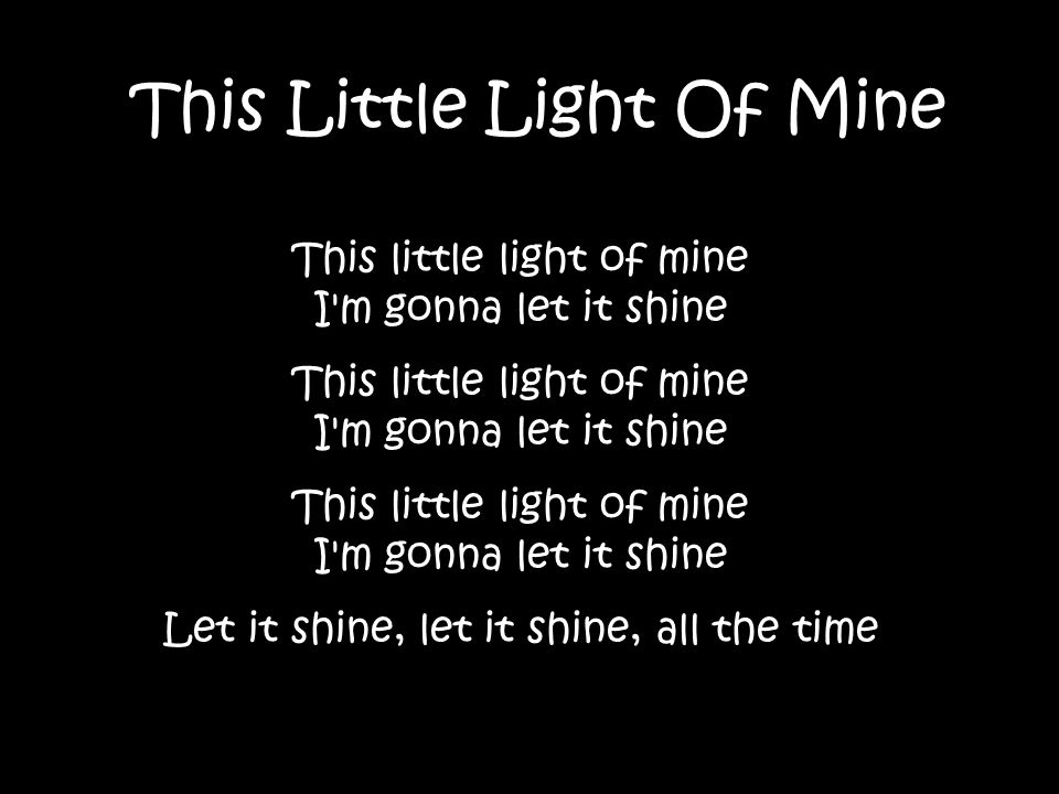 This Little Light Of Mine This little light of mine I'm gonna let it shine  Let it shine, let it shine, all the time. - ppt download
