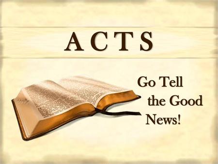 A C T S Go Tell the Good News!.