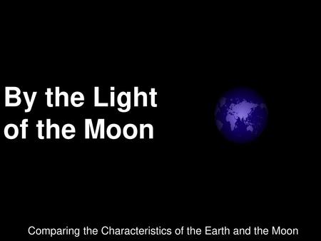 Comparing the Characteristics of the Earth and the Moon