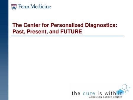 The Center for Personalized Diagnostics: Past, Present, and FUTURE