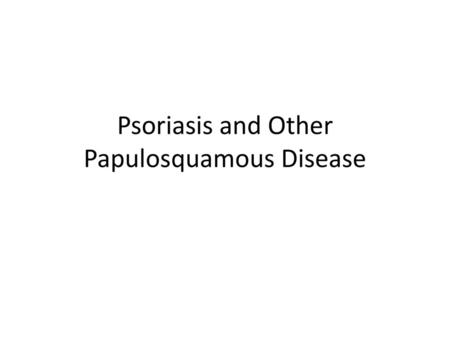 Psoriasis and Other Papulosquamous Disease