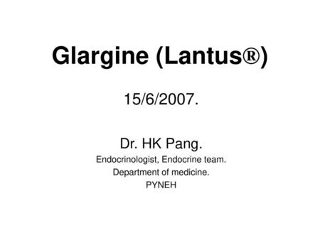 Glargine (Lantus®) 15/6/2007. Dr. HK Pang.