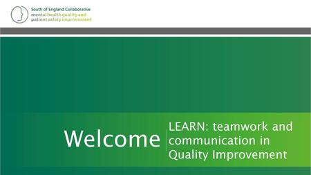 Welcome LEARN: teamwork and communication in Quality Improvement